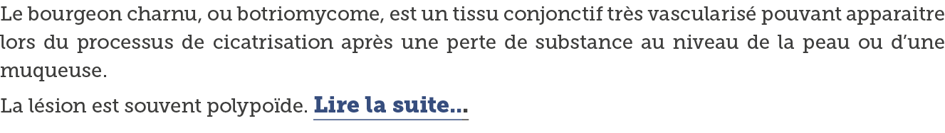 Le bourgeon charnu  ou botriomycome  est un tissu conjonctif tr s vascularis  pouvant apparaitre lors du processus de   