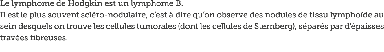Le lymphome de Hodgkin est un lymphome B  Il est le plus souvent scl ro-nodulaire  c est   dire qu on observe des nod   