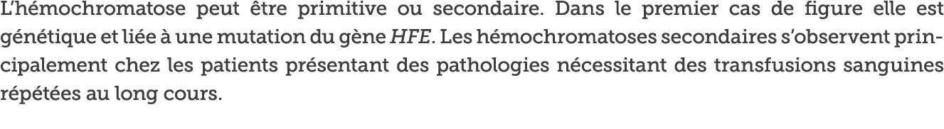 L h mochromatose peut  tre primitive ou secondaire  Dans le premier cas de figure elle est g n tique et li e   une mu   